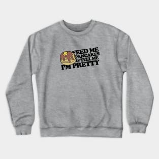 Feed me pancakes and tell me I'm pretty Crewneck Sweatshirt